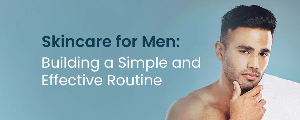 The Complete Guide to Skincare for Men: What Every Man Needs to Know