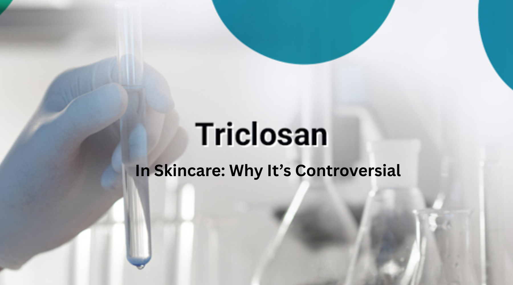 Triclosan in Skincare: Why It’s Controversial
